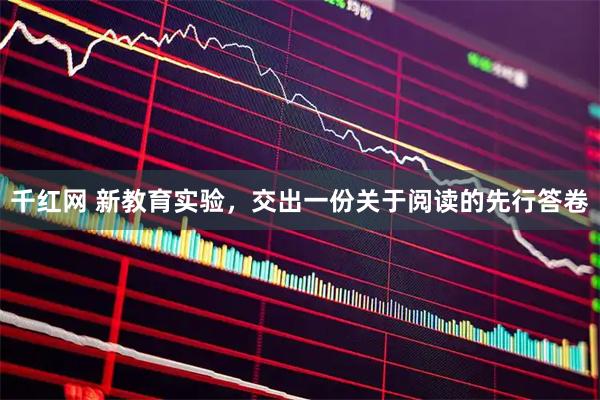 千红网 新教育实验,交出一份关于阅读的先行答卷